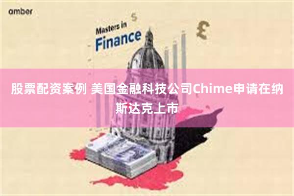 股票配资案例 美国金融科技公司Chime申请在纳斯达克上市